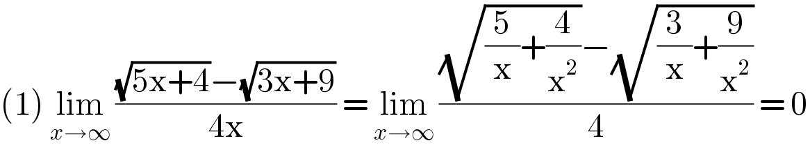 (1) lim_(x→∞)  (((√(5x+4))−(√(3x+9)))/(4x)) = lim_(x→∞)  (((√((5/x)+(4/x^2 )))−(√((3/x)+(9/x^2 ))))/4) = 0  
