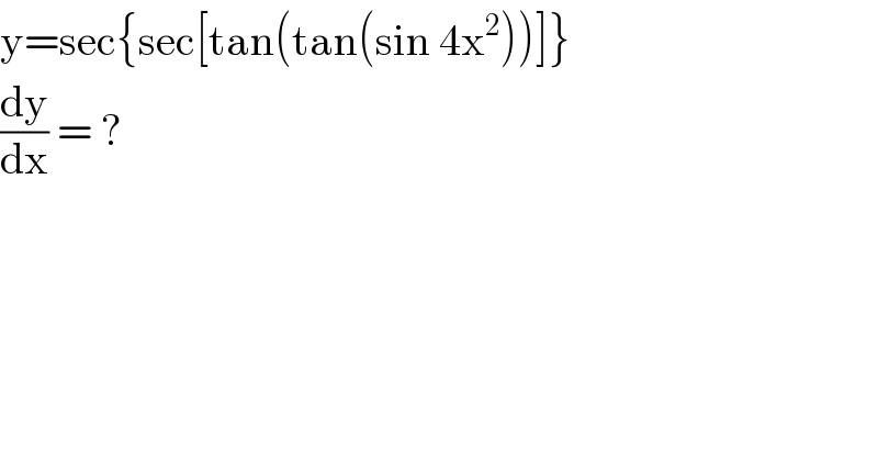 y=sec{sec[tan(tan(sin 4x^2 ))]}  (dy/dx) = ?  