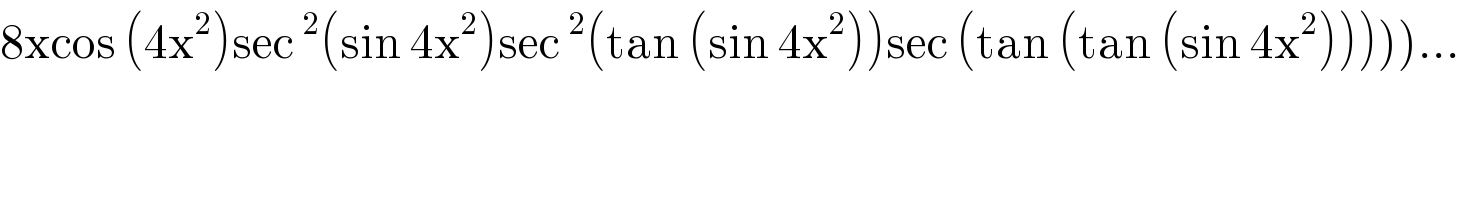 8xcos (4x^2 )sec^2 (sin 4x^2 )sec^2 (tan (sin 4x^2 ))sec (tan (tan (sin 4x^2 )))))...  