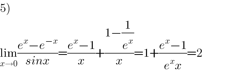 5)  lim_(x→0) ((e^x −e^(−x) )/(sinx))=((e^x −1)/x)+((1−(1/e^x ))/x)=1+((e^x −1)/(e^x x))=2  