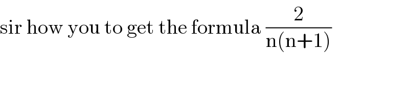 sir how you to get the formula (2/(n(n+1)))  