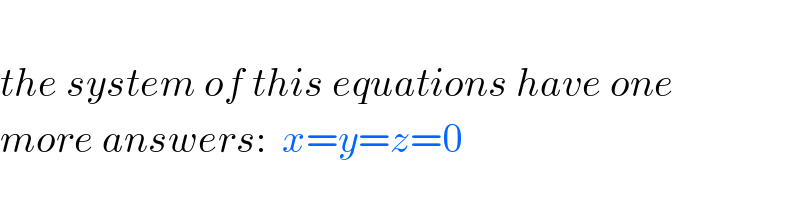   the system of this equations have one  more answers:  x=y=z=0  