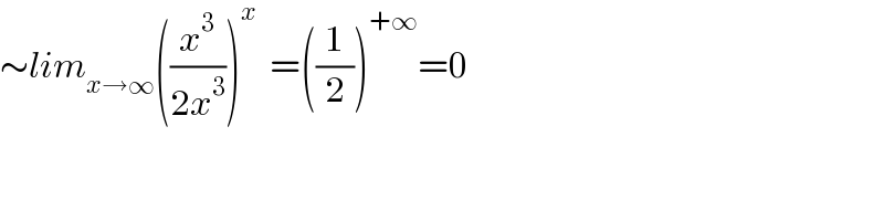∼lim_(x→∞) ((x^3 /(2x^3 )))^x   =((1/2))^(+∞) =0  