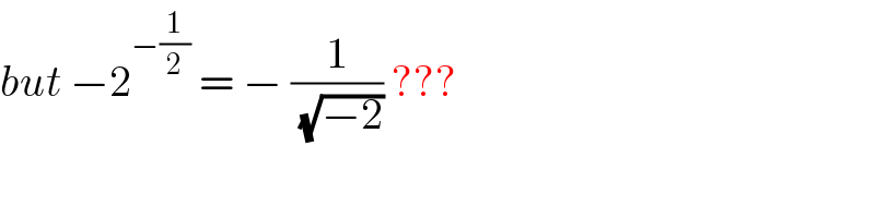but −2^(−(1/2))  = − (1/( (√(−2)))) ???  