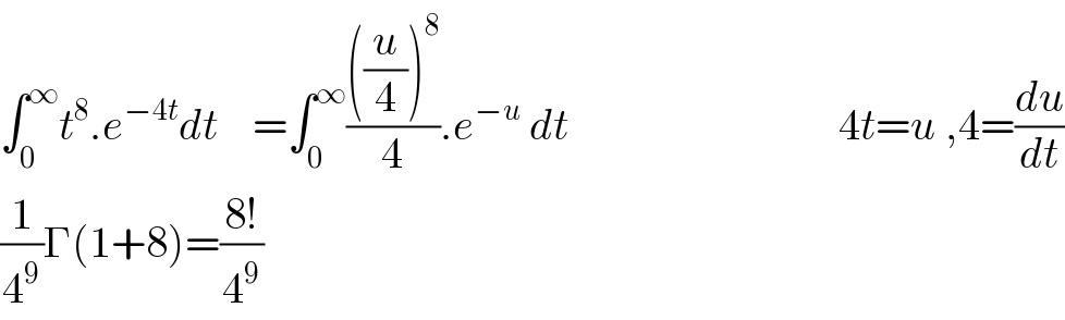 ∫_0 ^∞ t^8 .e^(−4t) dt    =∫_0 ^∞ ((((u/4))^8 )/4).e^(−u)  dt                               4t=u ,4=(du/dt)  (1/4^9 )Γ(1+8)=((8!)/4^9 )  
