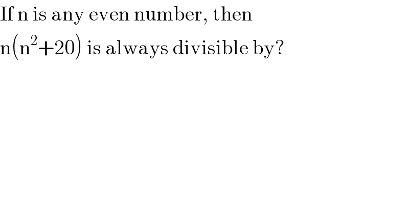 If n is any even number, then  n(n^2 +20) is always divisible by?  