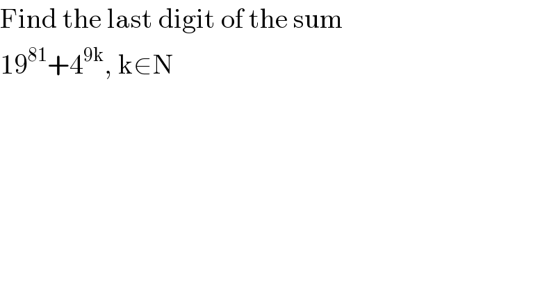 Find the last digit of the sum  19^(81) +4^(9k) , k∈N  