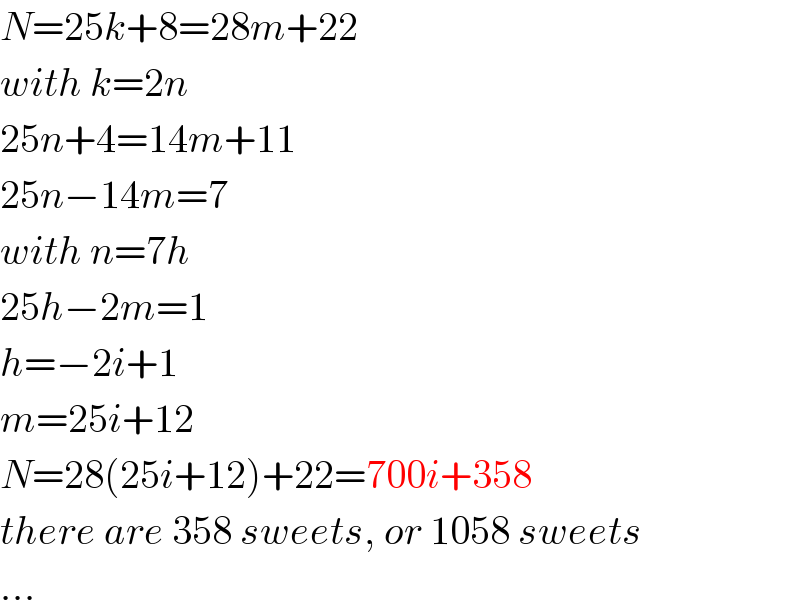N=25k+8=28m+22  with k=2n  25n+4=14m+11  25n−14m=7  with n=7h  25h−2m=1  h=−2i+1  m=25i+12  N=28(25i+12)+22=700i+358  there are 358 sweets, or 1058 sweets  ...  