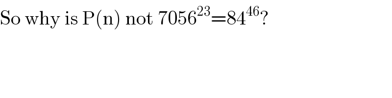 So why is P(n) not 7056^(23) =84^(46) ?  