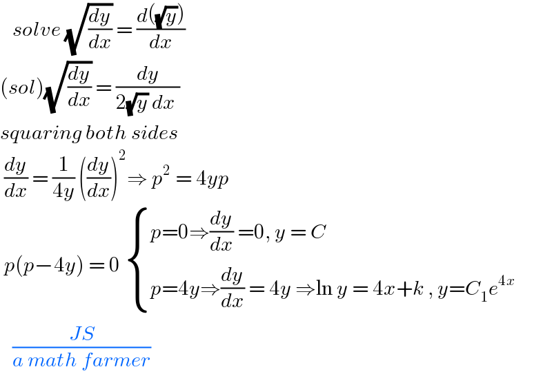    solve (√(dy/dx)) = ((d((√y)))/dx)  (sol)(√(dy/dx)) = (dy/(2(√y) dx ))  squaring both sides   (dy/dx) = (1/(4y)) ((dy/dx))^2 ⇒ p^2  = 4yp   p(p−4y) = 0  { ((p=0⇒(dy/dx) =0, y = C)),((p=4y⇒(dy/dx) = 4y ⇒ln y = 4x+k , y=C_1 e^(4x) )) :}      ((JS)/(a math farmer))  