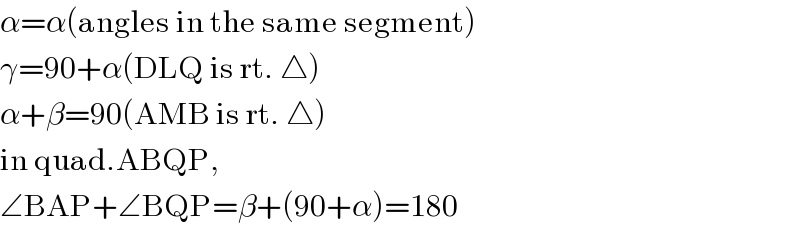 α=α(angles in the same segment)  γ=90+α(DLQ is rt. △)  α+β=90(AMB is rt. △)  in quad.ABQP,  ∠BAP+∠BQP=β+(90+α)=180  