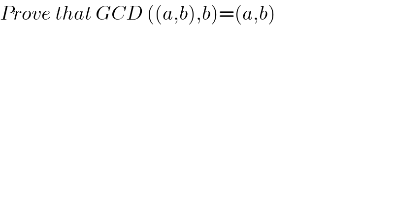 Prove that GCD ((a,b),b)=(a,b)  
