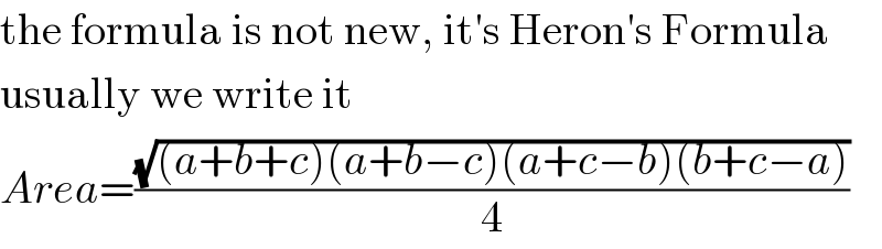 the formula is not new, it′s Heron′s Formula  usually we write it  Area=((√((a+b+c)(a+b−c)(a+c−b)(b+c−a)))/4)  