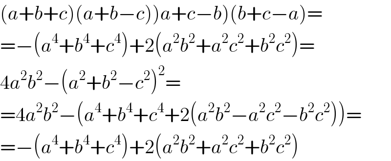 (a+b+c)(a+b−c))a+c−b)(b+c−a)=  =−(a^4 +b^4 +c^4 )+2(a^2 b^2 +a^2 c^2 +b^2 c^2 )=  4a^2 b^2 −(a^2 +b^2 −c^2 )^2 =  =4a^2 b^2 −(a^4 +b^4 +c^4 +2(a^2 b^2 −a^2 c^2 −b^2 c^2 ))=  =−(a^4 +b^4 +c^4 )+2(a^2 b^2 +a^2 c^2 +b^2 c^2 )  