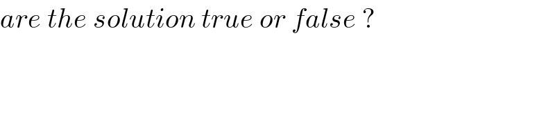 are the solution true or false ?  