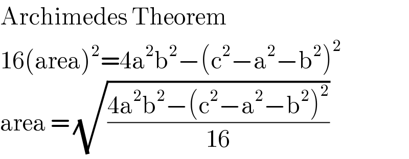 Archimedes Theorem  16(area)^2 =4a^2 b^2 −(c^2 −a^2 −b^2 )^2   area = (√((4a^2 b^2 −(c^2 −a^2 −b^2 )^2 )/(16)))  