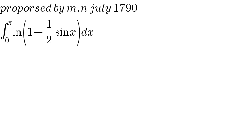 proporsed by m.n july 1790  ∫_0 ^π ln(1−(1/2)sinx)dx  