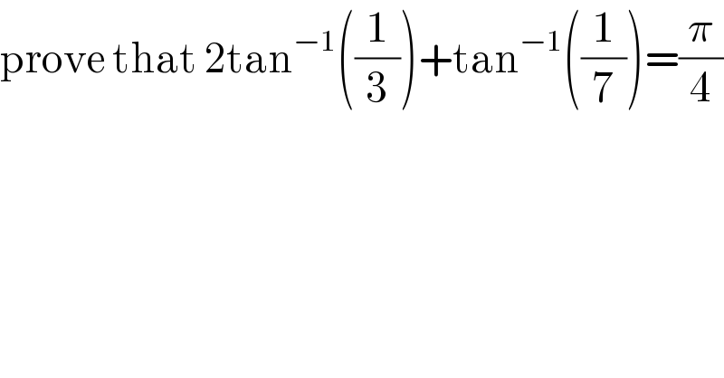 prove that 2tan^(−1) ((1/3))+tan^(−1) ((1/7))=(π/4)  