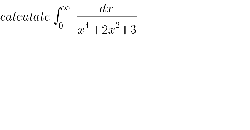 calculate ∫_0 ^∞    (dx/(x^4  +2x^2 +3))  
