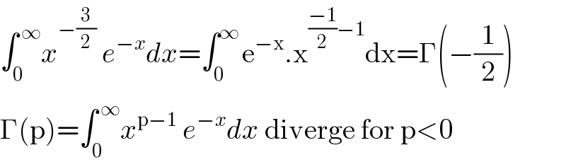 ∫_0 ^( ∞) x^(−(3/2))  e^(−x) dx=∫_0 ^(∞ ) e^(−x) .x^(((−1)/2)−1) dx=Γ(−(1/2))  Γ(p)=∫_0 ^( ∞) x^(p−1)  e^(−x) dx diverge for p<0  