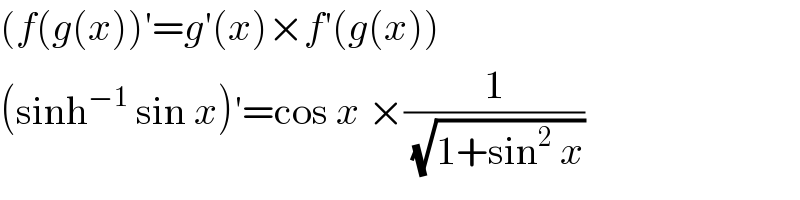 (f(g(x))′=g′(x)×f′(g(x))  (sinh^(−1)  sin x)′=cos x ×(1/( (√(1+sin^2  x))))  