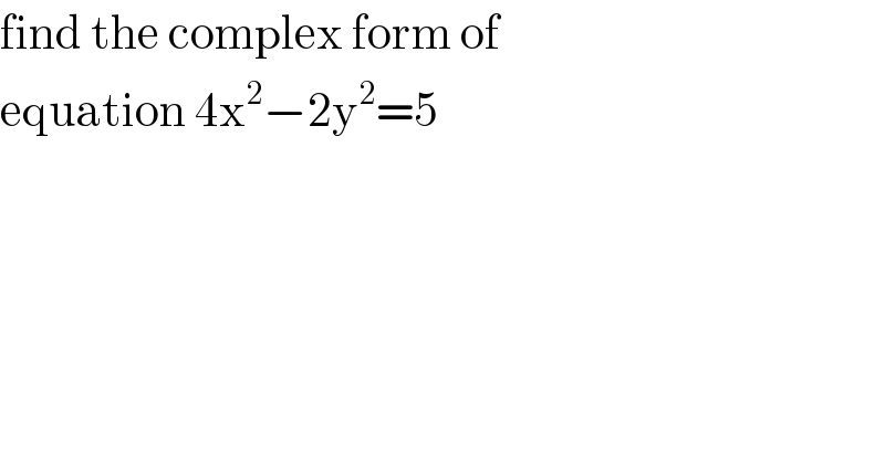 find the complex form of   equation 4x^2 −2y^2 =5  