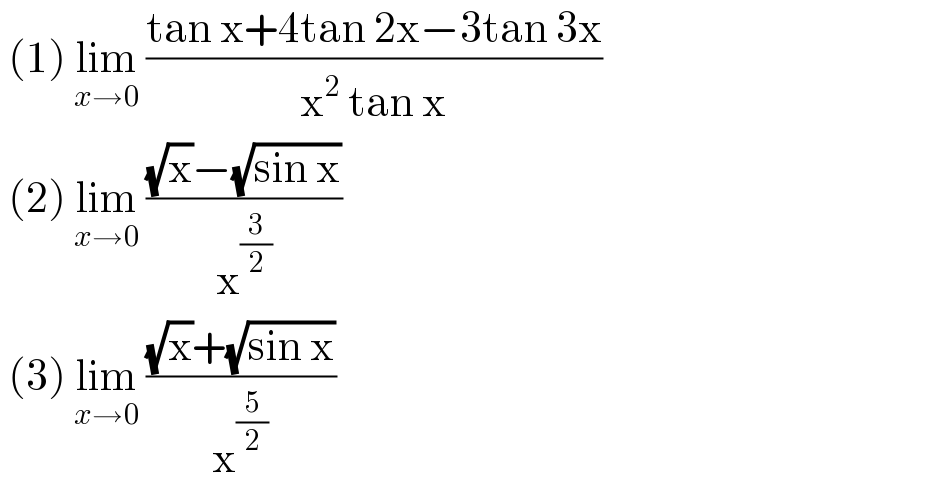  (1) lim_(x→0)  ((tan x+4tan 2x−3tan 3x)/(x^2  tan x))   (2) lim_(x→0)  (((√x)−(√(sin x)))/x^(3/2) )    (3) lim_(x→0)  (((√x)+(√(sin x)))/x^(5/2) )  