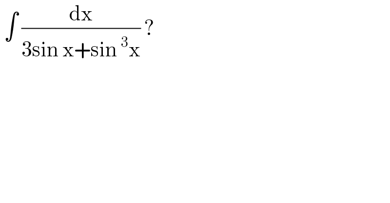  ∫ (dx/(3sin x+sin^3 x)) ?  