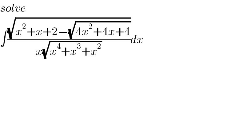 solve  ∫((√(x^2 +x+2−(√(4x^2 +4x+4))))/(x(√(x^4 +x^3 +x^2 ))))dx  