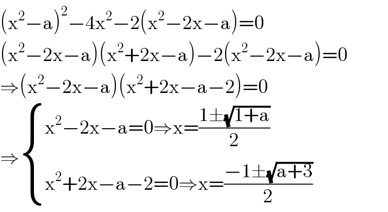 (x^2 −a)^2 −4x^2 −2(x^2 −2x−a)=0  (x^2 −2x−a)(x^2 +2x−a)−2(x^2 −2x−a)=0  ⇒(x^2 −2x−a)(x^2 +2x−a−2)=0  ⇒ { ((x^2 −2x−a=0⇒x=((1±(√(1+a)))/2))),((x^2 +2x−a−2=0⇒x=((−1±(√(a+3)))/2))) :}  