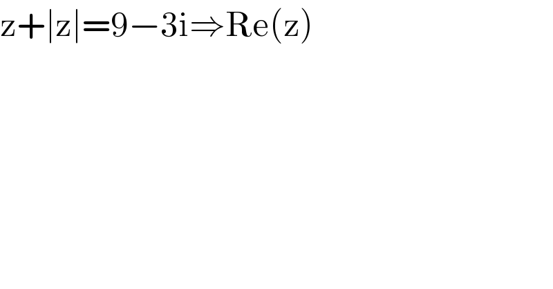 z+∣z∣=9−3i⇒Re(z)  