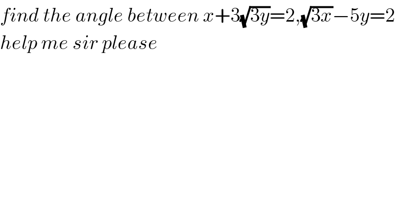 find the angle between x+3(√(3y))=2,(√(3x))−5y=2  help me sir please  