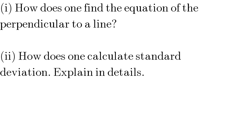 (i) How does one find the equation of the  perpendicular to a line?    (ii) How does one calculate standard  deviation. Explain in details.  