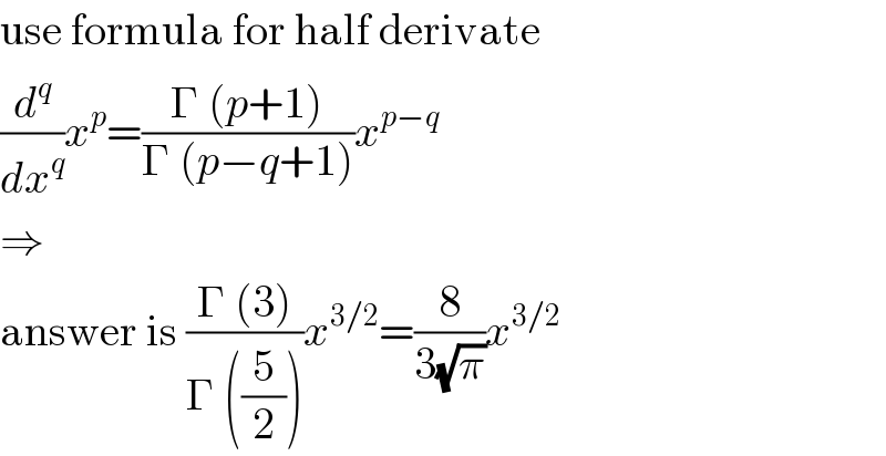 use formula for half derivate  (d^q /dx^q )x^p =((Γ (p+1))/(Γ (p−q+1)))x^(p−q)   ⇒  answer is ((Γ (3))/(Γ ((5/2))))x^(3/2) =(8/(3(√π)))x^(3/2)   