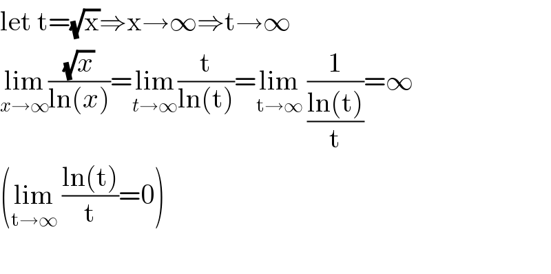 let t=(√x)⇒x→∞⇒t→∞  lim_(x→∞) ((√x)/(ln(x)))=lim_(t→∞) (t/(ln(t)))=lim_(t→∞)  (1/((ln(t))/t))=∞  (lim_(t→∞)  ((ln(t))/t)=0)     