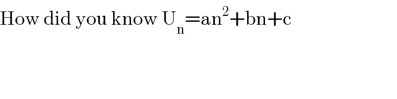 How did you know U_n =an^2 +bn+c  