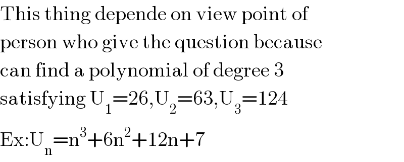 This thing depende on view point of  person who give the question because  can find a polynomial of degree 3   satisfying U_1 =26,U_2 =63,U_3 =124  Ex:U_n =n^3 +6n^2 +12n+7  