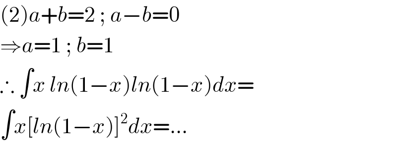 (2)a+b=2 ; a−b=0  ⇒a=1 ; b=1  ∴ ∫x ln(1−x)ln(1−x)dx=  ∫x[ln(1−x)]^2 dx=...  