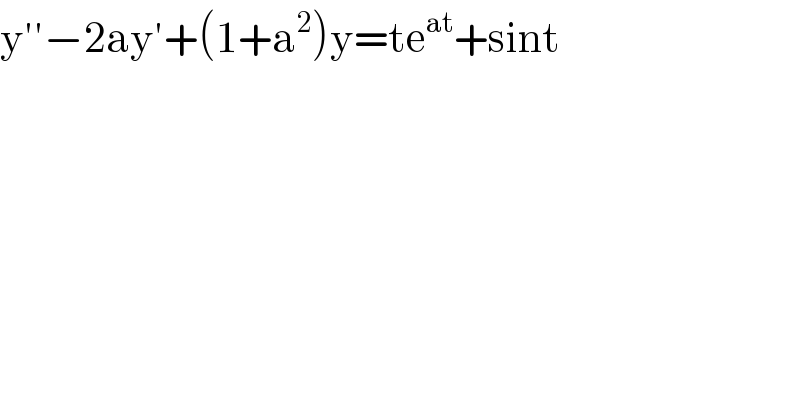 y′′−2ay′+(1+a^2 )y=te^(at) +sint  