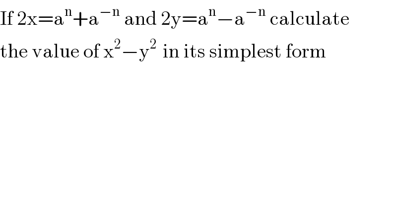If 2x=a^n +a^(−n)  and 2y=a^n −a^(−n)  calculate  the value of x^2 −y^(2 )  in its simplest form  