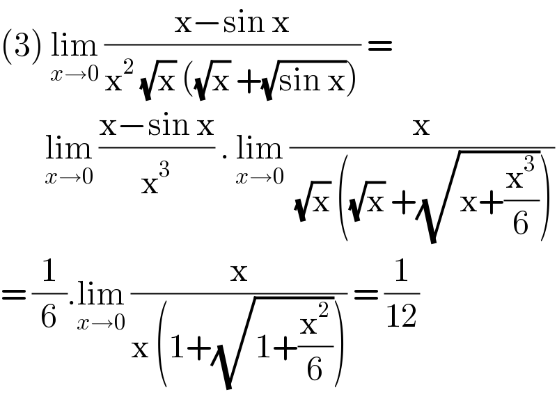 (3) lim_(x→0)  ((x−sin x)/(x^2  (√x) ((√x) +(√(sin x))))) =          lim_(x→0)  ((x−sin x)/x^3 ) . lim_(x→0)  (x/( (√x) ((√x) +(√(x+(x^3 /6))))))  = (1/6).lim_(x→0)  (x/(x (1+(√(1+(x^2 /6)))))) = (1/(12))  