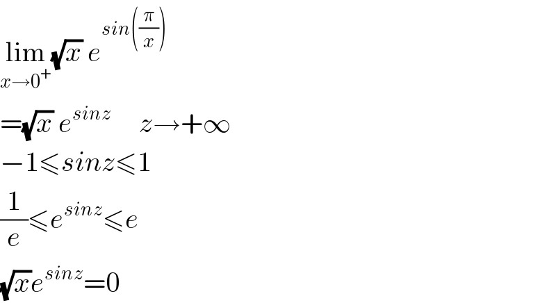 lim_(x→0^+ ) (√x) e^(sin((π/x)))   =(√x) e^(sinz)      z→+∞  −1≤sinz≤1  (1/e)≤e^(sinz) ≤e  (√x)e^(sinz) =0  