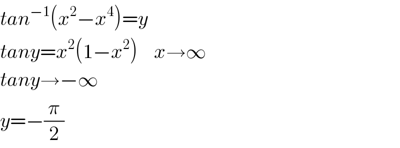 tan^(−1) (x^2 −x^4 )=y  tany=x^2 (1−x^2 )    x→∞  tany→−∞  y=−(π/2)  