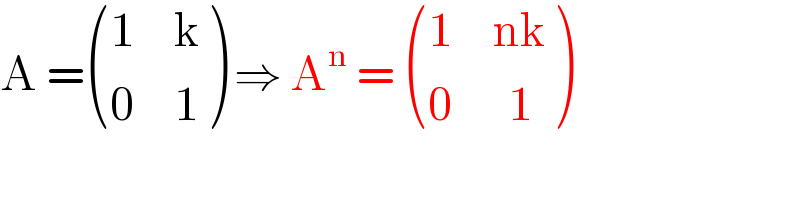 A = (((1     k)),((0     1)) ) ⇒ A^n  =  (((1     nk)),((0       1)) )  