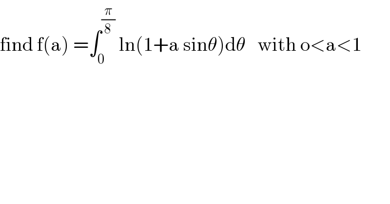 find f(a) =∫_0 ^(π/8)  ln(1+a sinθ)dθ   with o<a<1  
