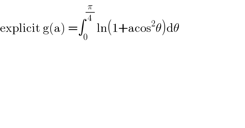 explicit g(a) =∫_0 ^(π/4)  ln(1+acos^2 θ)dθ  