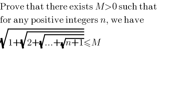 Prove that there exists M>0 such that  for any positive integers n, we have  (√(1+(√(2+(√(...+(√(n+1))))))))≤M  