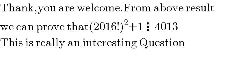Thank,you are welcome.From above result  we can prove that(2016!)^2 +1⋮4013  This is really an interesting Question  