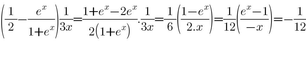 ((1/2)−(e^x /(1+e^x )))(1/(3x))=((1+e^x −2e^x )/(2(1+e^x ))).(1/(3x))=(1/6)(((1−e^x )/(2.x)))=(1/(12))(((e^x −1)/(−x)))=−(1/(12))  