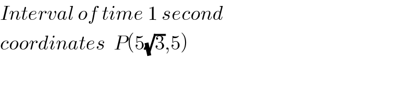Interval of time 1 second  coordinates  P(5(√3),5)    